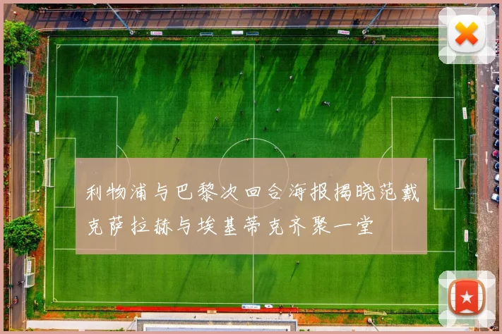 利物浦与巴黎次回合海报揭晓范戴克萨拉赫与埃基蒂克齐聚一堂