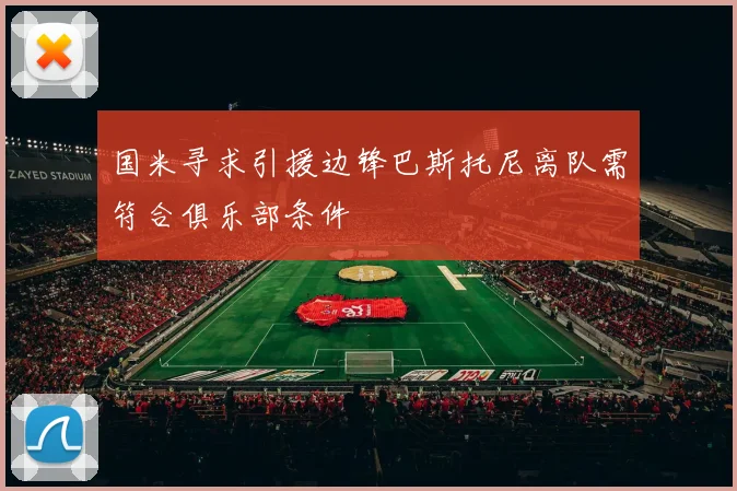 国米寻求引援边锋巴斯托尼离队需符合俱乐部条件